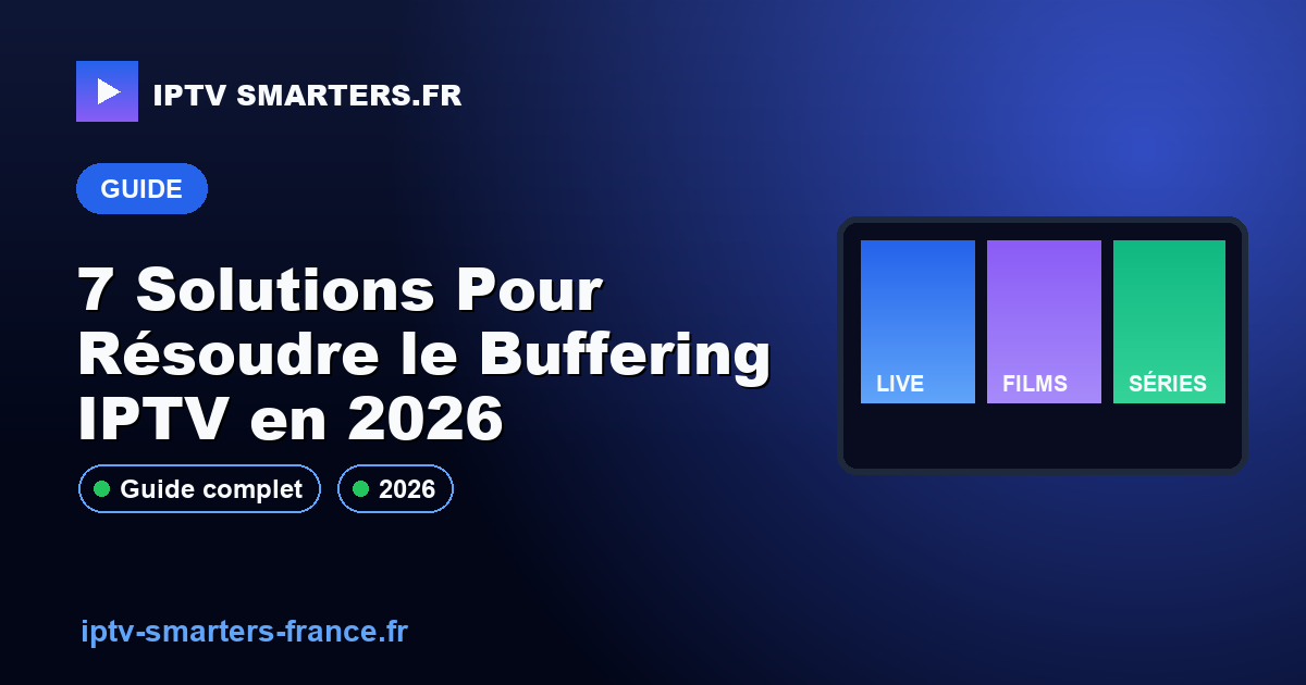 7 Solutions Pour Résoudre le Buffering IPTV en 2026