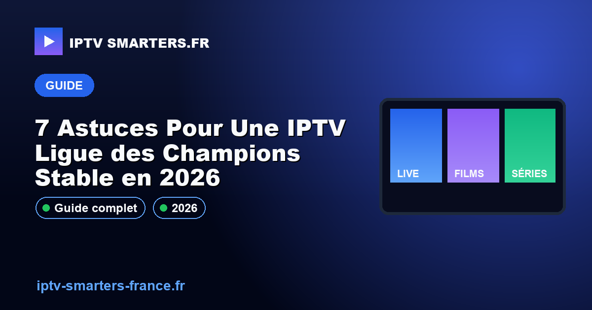 7 Astuces Pour Une IPTV Ligue des Champions Stable en 2026
